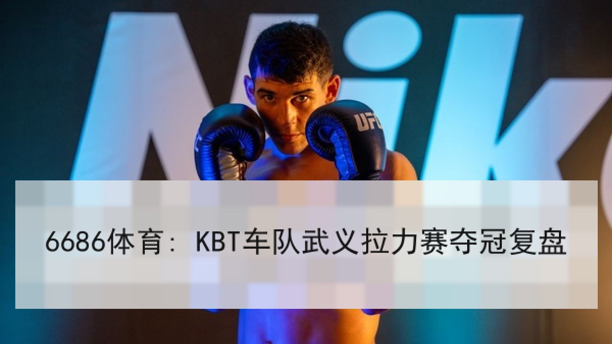 6686体育: KBT车队武义拉力赛夺冠复盘