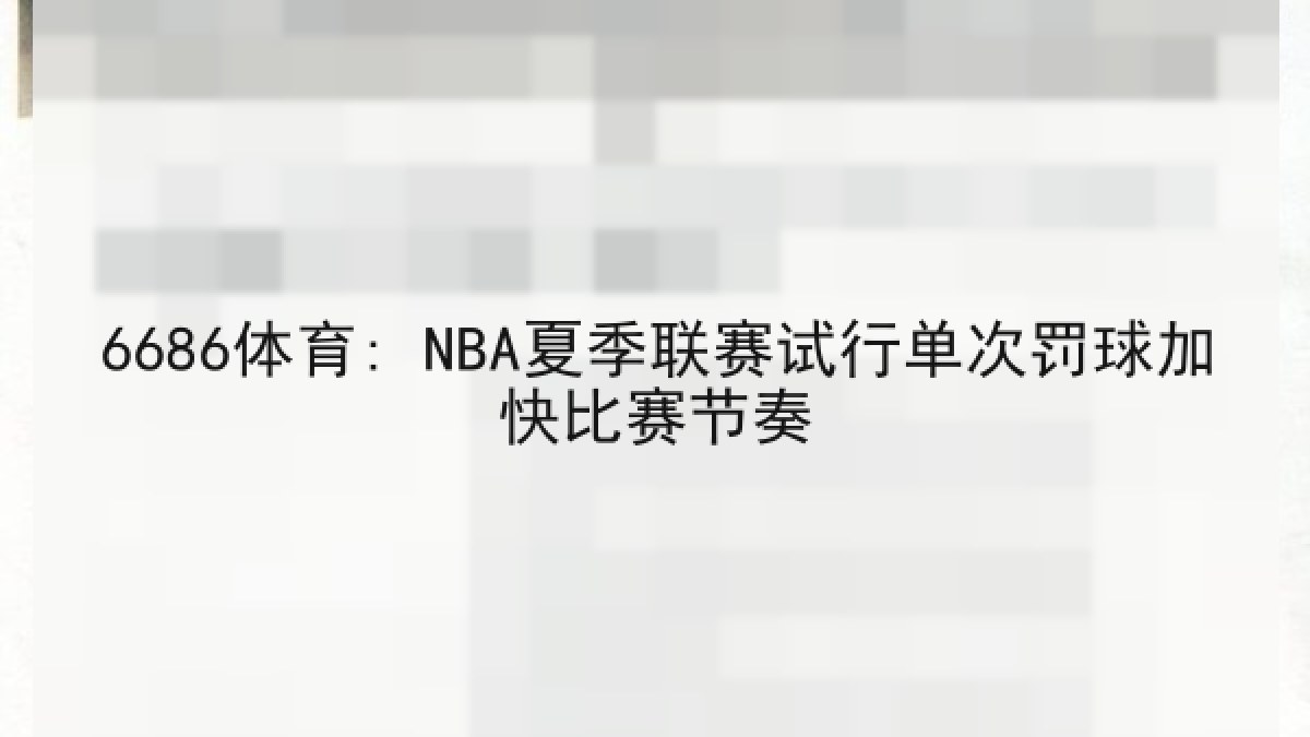 6686体育: NBA夏季联赛试行单次罚球加快比赛节奏 6686体育: NBA夏季联赛试行单次罚球加快比赛节奏