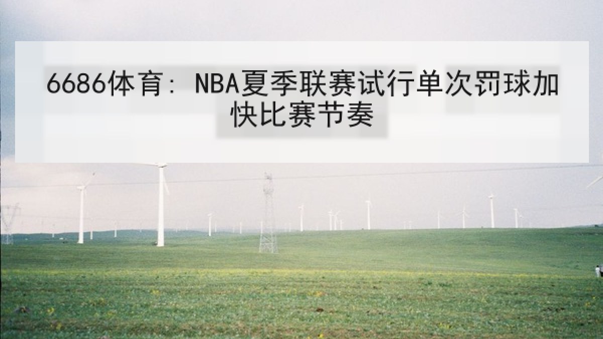 6686体育: NBA夏季联赛试行单次罚球加快比赛节奏