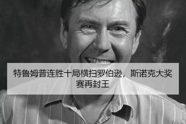 特鲁姆普连胜十局横扫罗伯逊，斯诺克大奖赛再封王